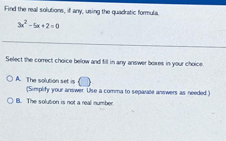 Solved Find the real solutions, if any, using the quadratic | Chegg.com