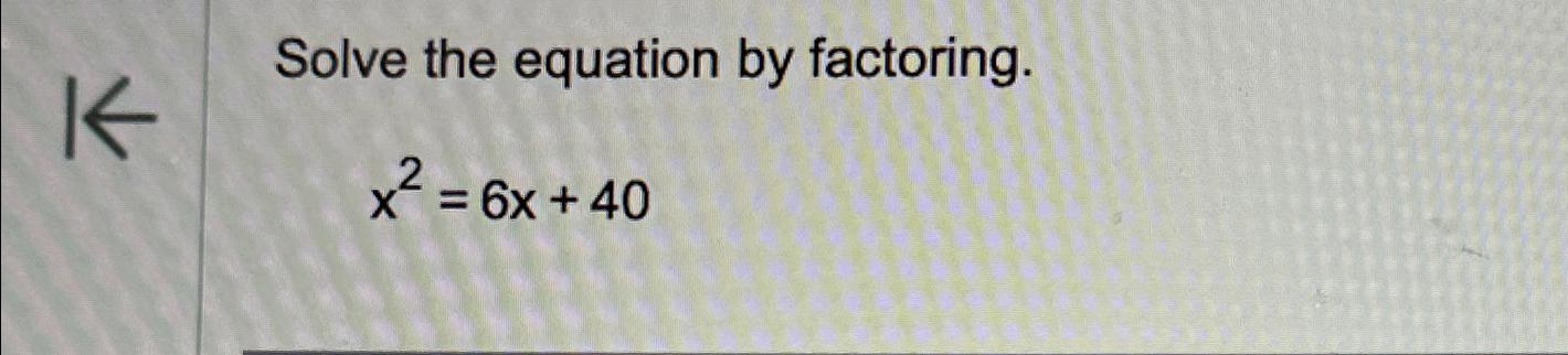 Solved Solve the equation by factoring.x2=6x+40 | Chegg.com