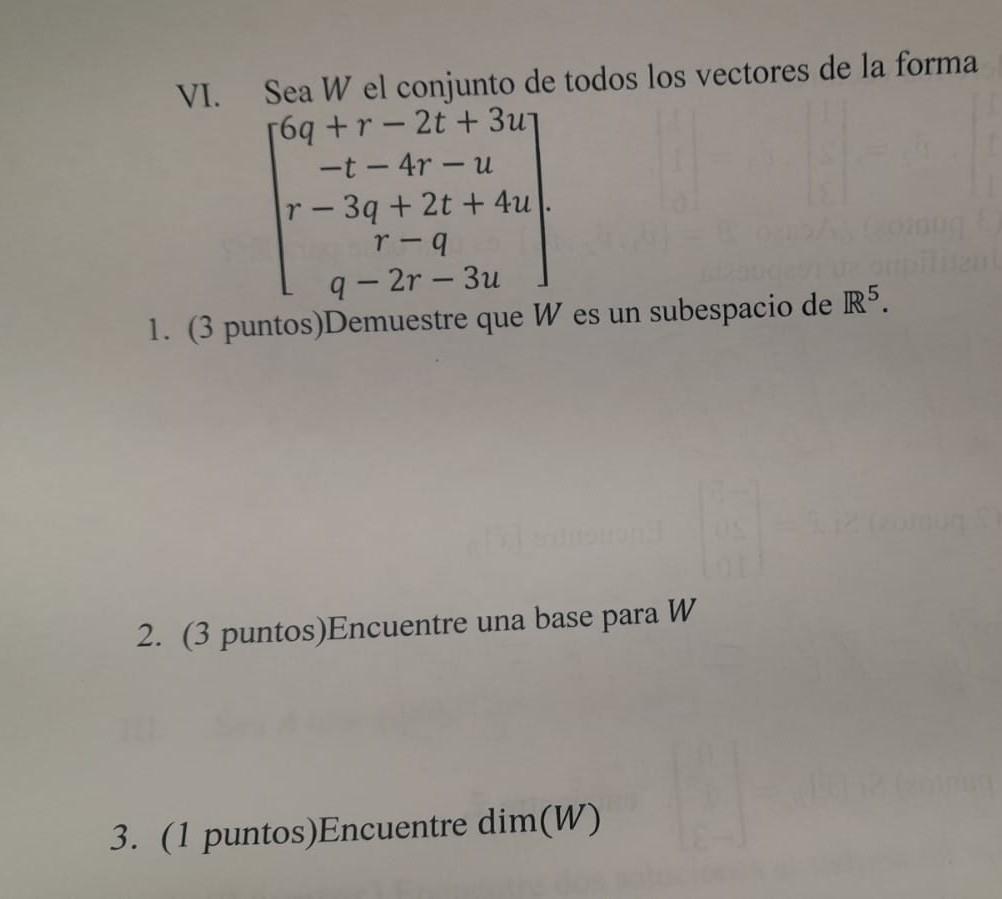 VI. Sea \( W \) el conjunto de todos los vectores de la forma \[ \left[\begin{array}{c} 6 q+r-2 t+3 u \\ -t-4 r-u \\ r-3 q+2