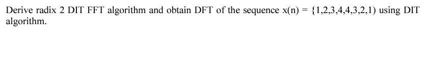 Solved Derive radix 2 DIT FFT algorithm and obtain DFT of | Chegg.com