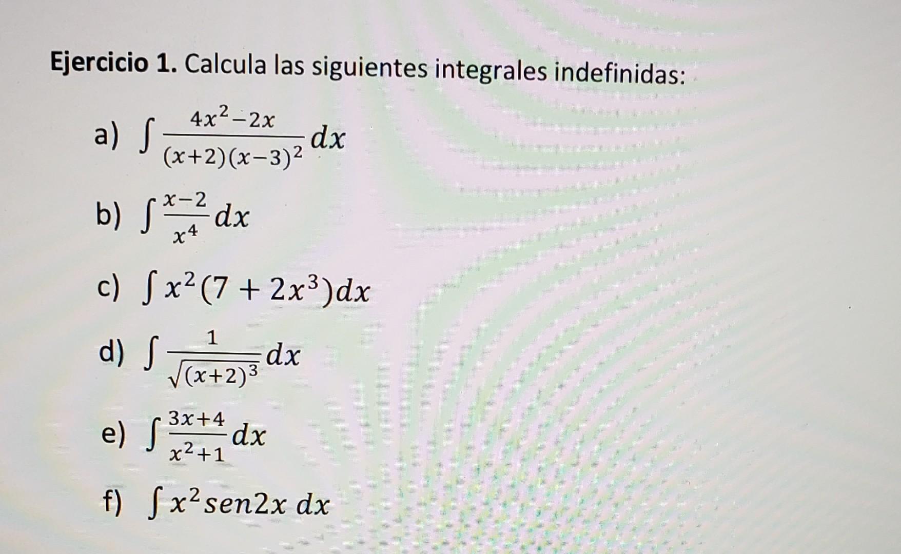 Ejercicio 1. Calcula las siguientes integrales indefinidas: a) \( \int \frac{4 x^{2}-2 x}{(x+2)(x-3)^{2}} d x \) b) \( \int \