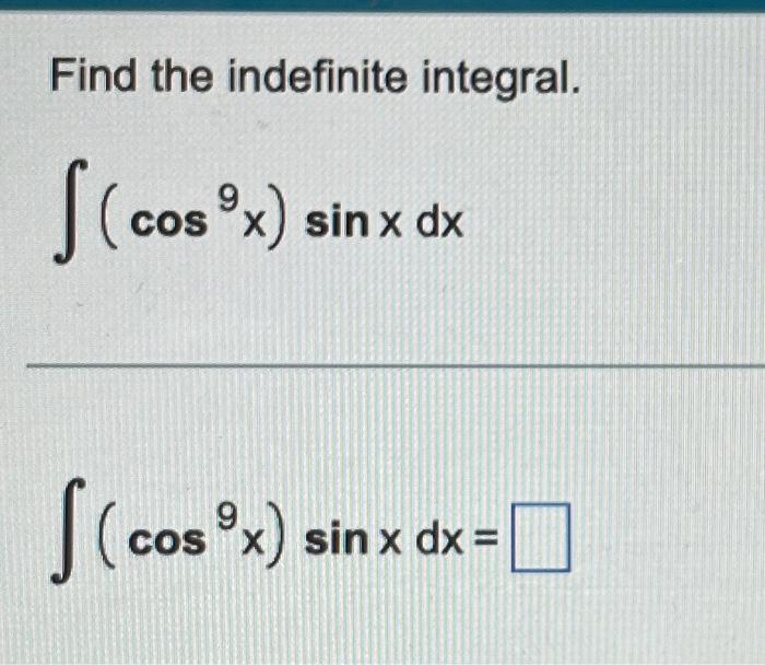 Find the indefinite integral. \[ \begin{array}{l} \int\left(\cos ^{9} x\right) \sin x d x \\ \int\left(\cos ^{9} x\right) \si