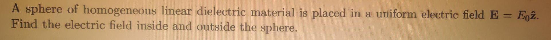 Solved A sphere of homogeneous linear dielectric material is | Chegg.com