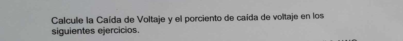 Calcule la Caída de Voltaje y el porciento de caída de voltaje en los siguientes ejercicios.