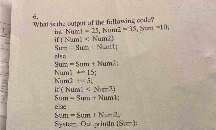 \( 6 . \)
What is the output of the following code?
int \( \operatorname{Num} 1=25, \operatorname{Num} 2=35 \), Sum \( =10 \)