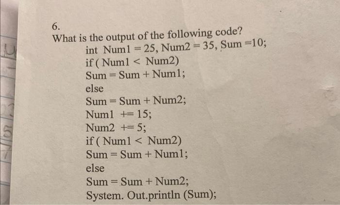 \( 6 . \)
What is the output of the following code?
int \( \operatorname{Num} 1=25, \operatorname{Num} 2=35 \), Sum \( =10 \)