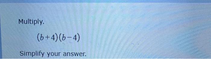 Solved Multiply. (b+4)(b-4) Simplify Your Answer. | Chegg.com