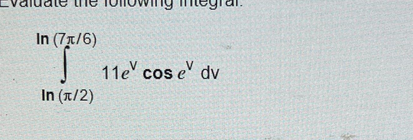 Solved ∫ln(π2)ln(7π6)11evcosevdv | Chegg.com