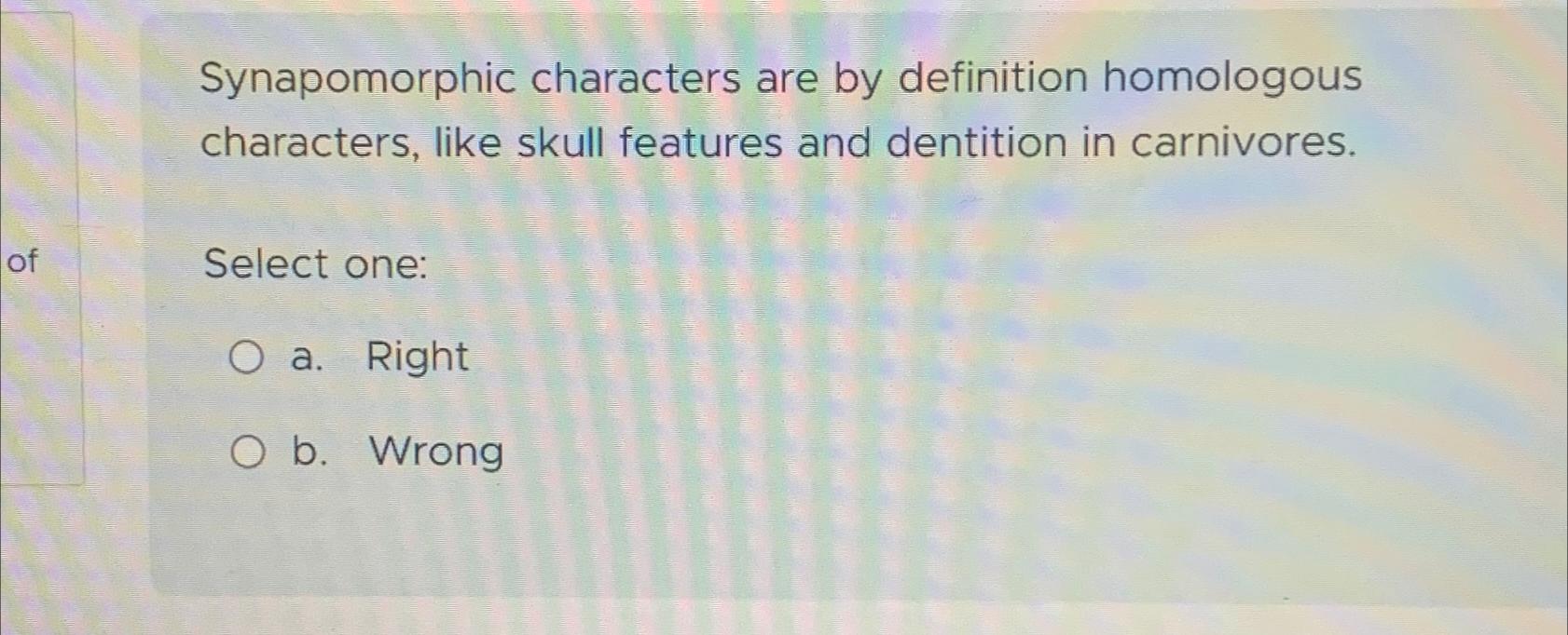 Solved Synapomorphic characters are by definition homologous | Chegg.com