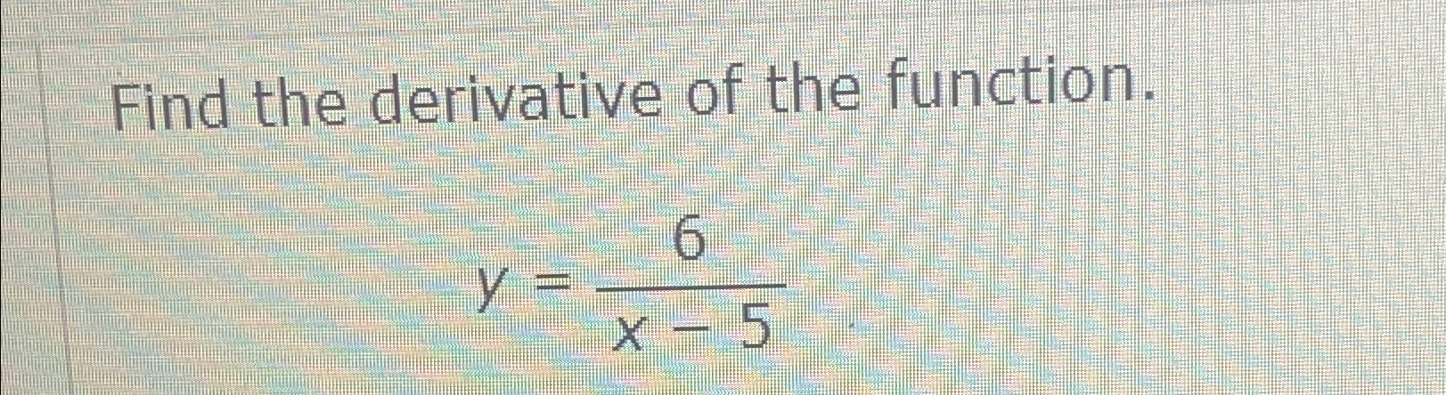 Solved Find The Derivative Of The Function Y 6x 5