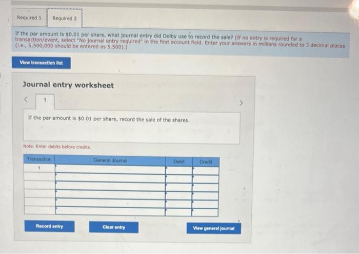 If the par amount is \( \$ 0.01 \) per share, what journal entry did Dolby use to record the sale? (If no entry is required f