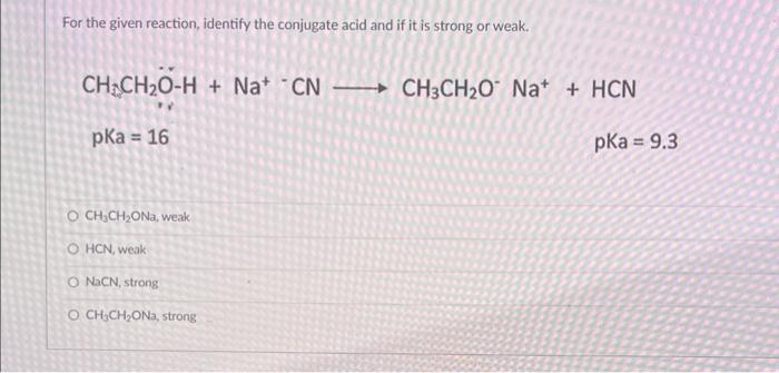 For the given reaction, identify the conjugate acid and if it is strong or weak.
\[
\begin{array}{l}
\mathrm{CH}_{3} \mathrm{