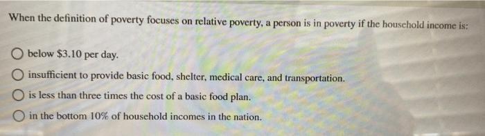 Solved When The Definition Of Poverty Focuses On Relative Chegg Com