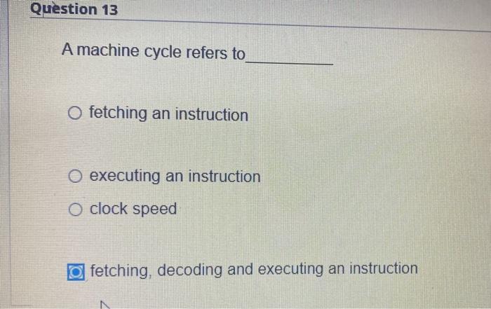 Solved Question 13 A machine cycle refers to O fetching an | Chegg.com