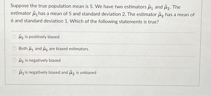 Solved Suppose the true population mean is 5. We have two | Chegg.com