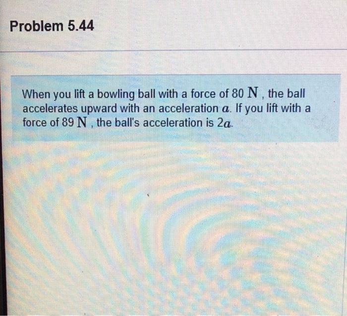 Solved Problem 5.44 When you lift a bowling ball with a