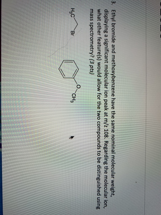 3. Ethyl bromide and methoxybenzene have the same nominal molecular weight, displaying a significant molecular ion peak at m/