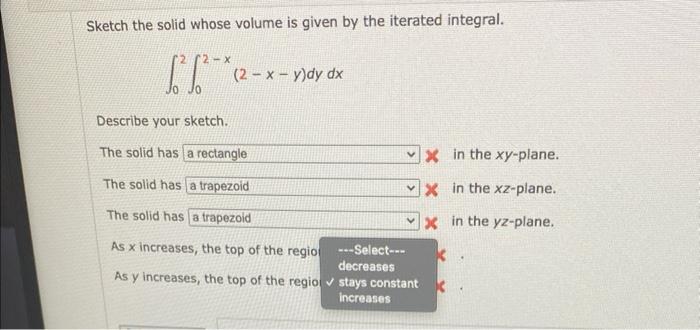 Sketch the solid whose volume is given by the iterated integral.
\[
\int_{0}^{2} \int_{0}^{2-x}(2-x-y) d y d x
\]
Describe yo