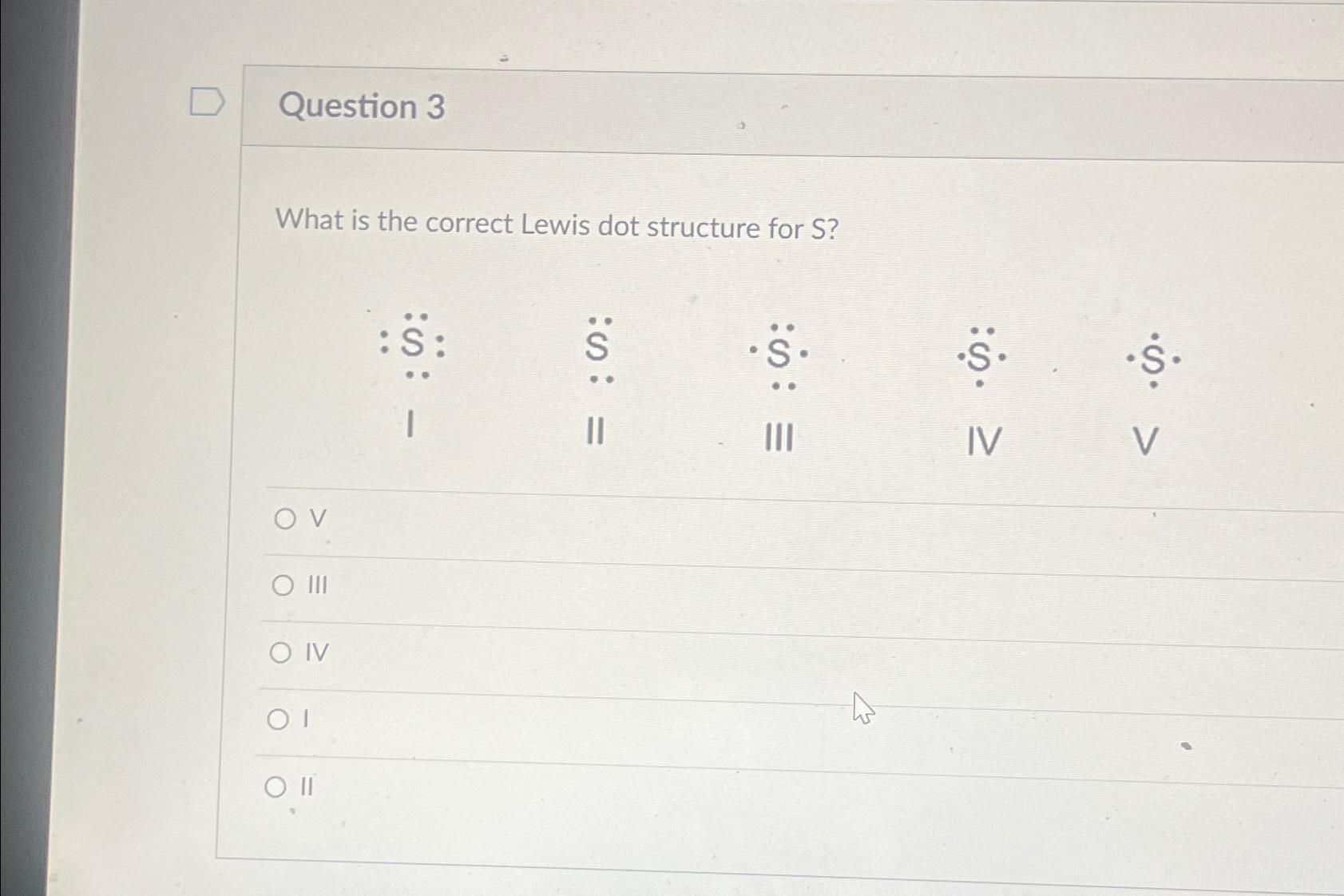 Solved Question 3What is the correct Lewis dot structure for | Chegg.com