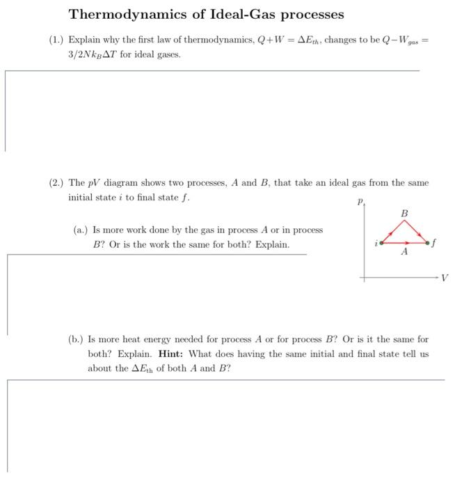 Thermodynamics of Ideal-Gas processes
(1.) Explain why the first law of thermodynamics, \( Q+W=\Delta E_{t h} \), changes to 