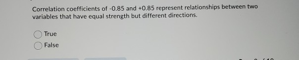 Solved Correlation coefficients of -0.85 and +0.85 represent | Chegg.com