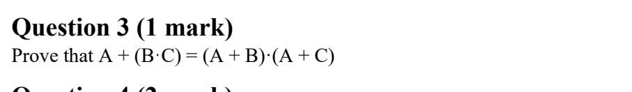 Solved Question 3 (1 Mark) Prove That A + (B.C)= (A + B):(A | Chegg.com