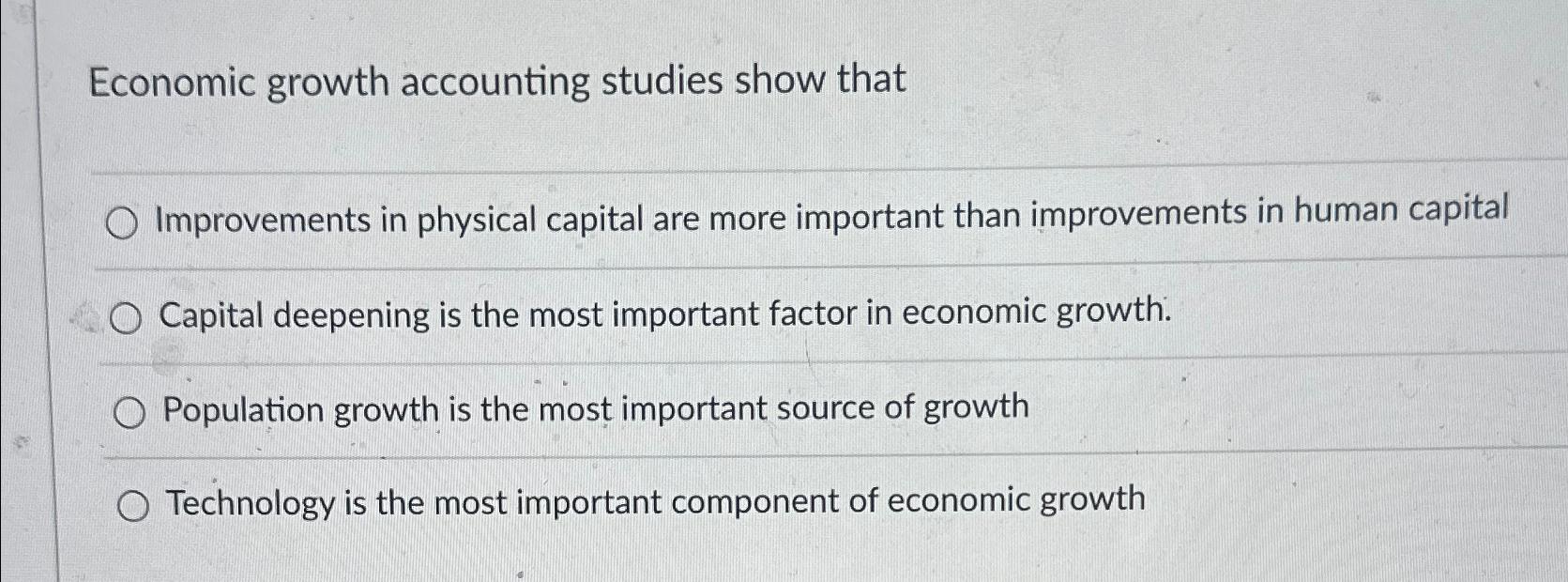 Solved Economic growth accounting studies show | Chegg.com