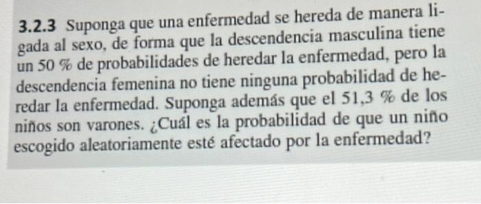 3.2.3 Suponga que una enfermedad se hereda de manera li- gada al sexo, de forma que la descendencia masculina tiene un 50 % d