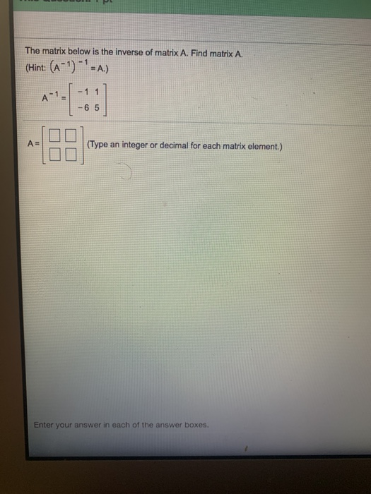 Solved The matrix below is the inverse of matrix A. Find | Chegg.com