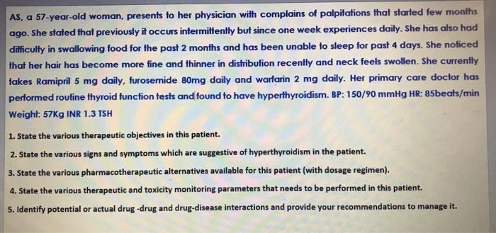AS, a 57-year-old woman, presents to her physician with complains of palpitations that started few months ago. She stated tha