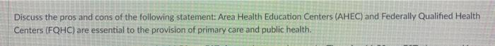 Discuss the pros and cons of the following statement: Area Health Education Centers (AHEC) and Federally Qualified Health Cen