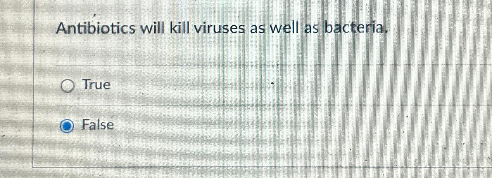 Solved Antibiotics will kill viruses as well as