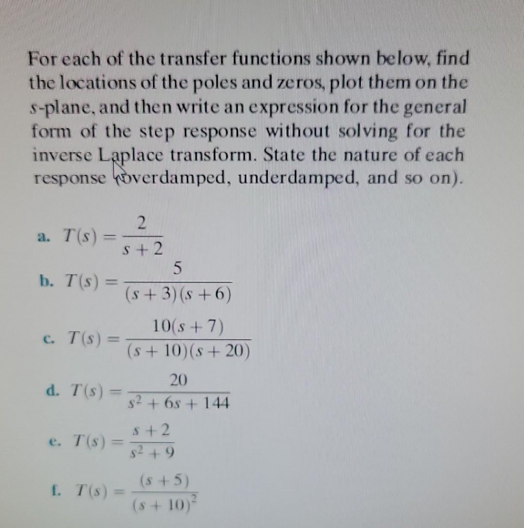 For each of the transfer functions shown below, find the locations of the poles and zeros, plot them on the \( s \)-plane, an