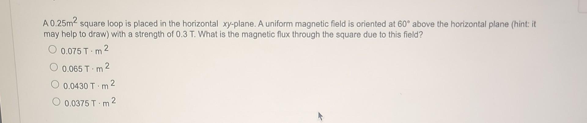 Solved A 0.25 m2 square loop is placed in the horizontal | Chegg.com