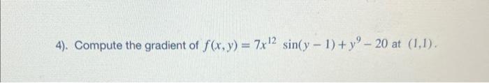 4). Compute the gradient of \( f(x, y)=7 x^{12} \sin (y-1)+y^{9}-20 \) at \( (1,1) \).