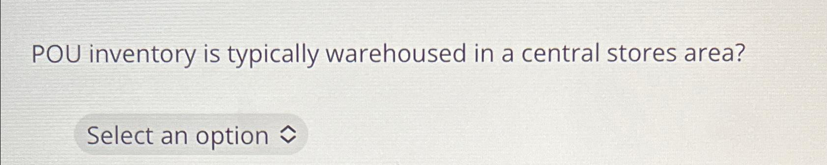 Solved POU inventory is typically warehoused in a central | Chegg.com
