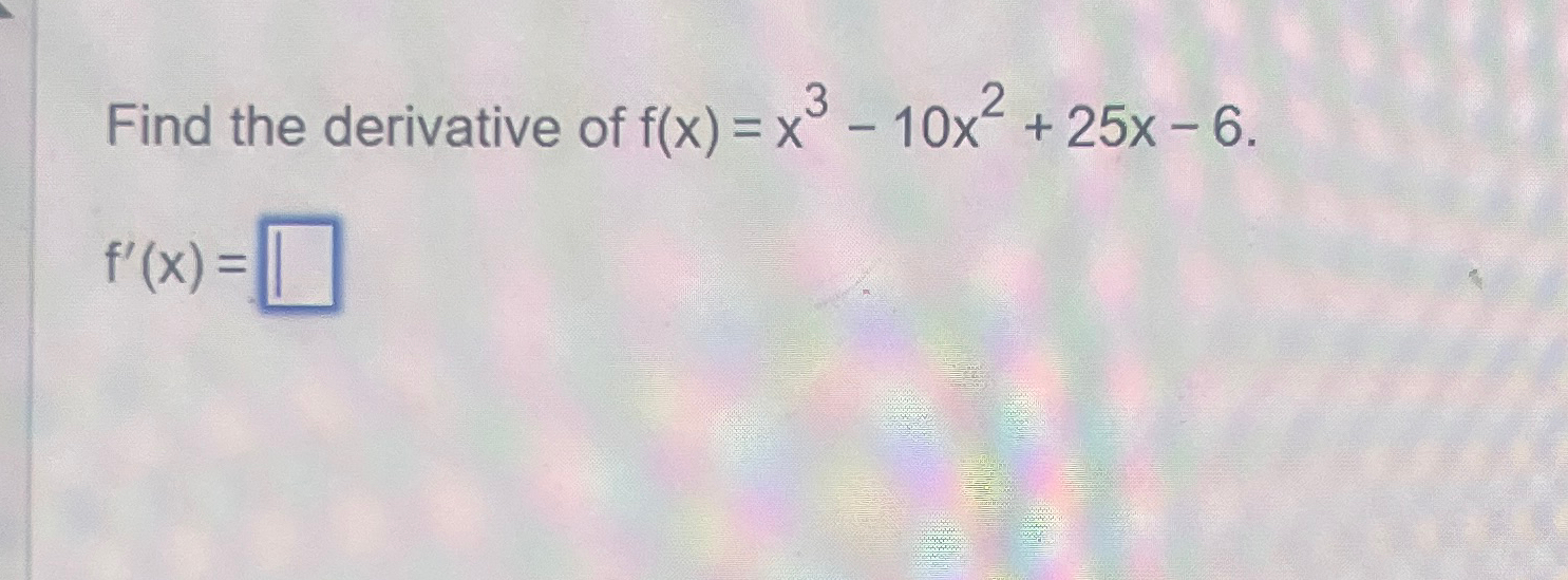 solved-find-the-derivative-of-f-x-x3-10x2-25x-6f-x-chegg