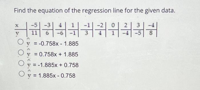 Find the equation of the regression line for the given data. \[ \begin{array}{l} \hat{y}=-0.758 x-1.885 \\ \mathrm{y}=0.758 \