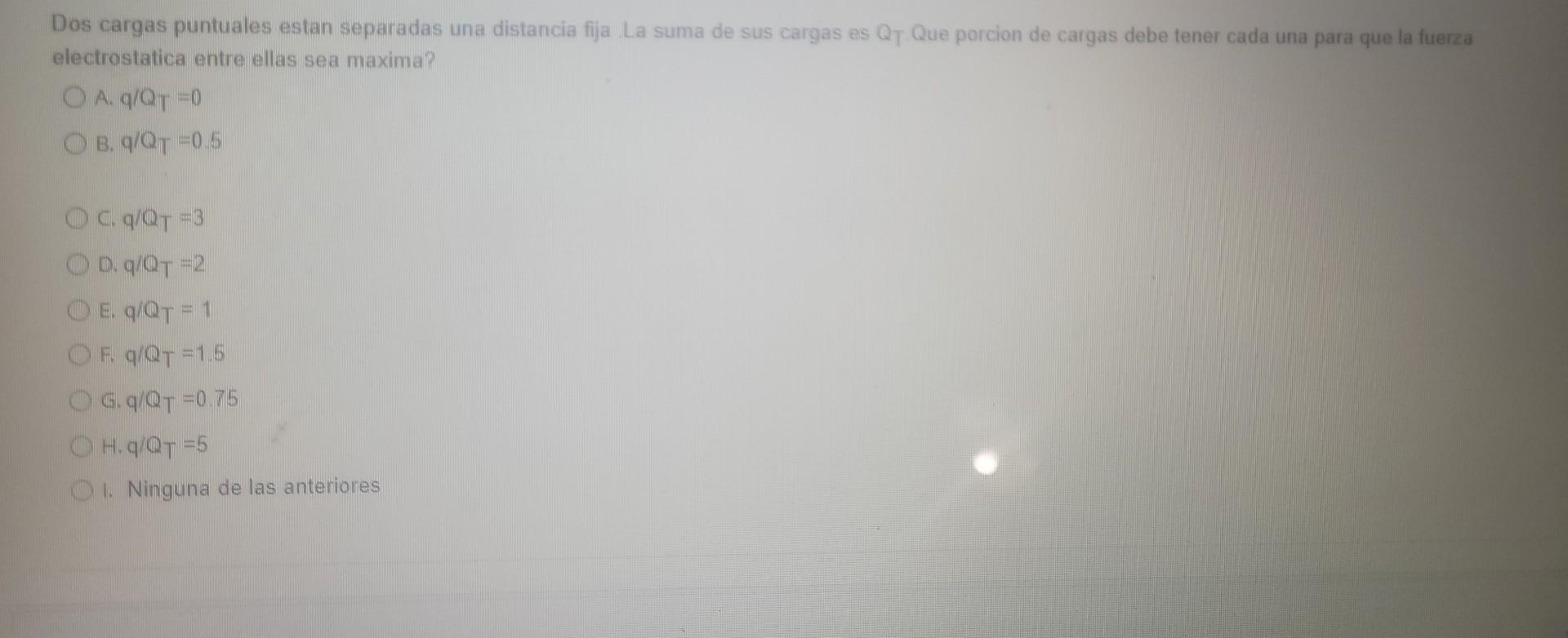 Dos cargas puntuales estan separadas una distancia fija La suma de sus cargas es QT Que porcion de cargas debe tener cada una