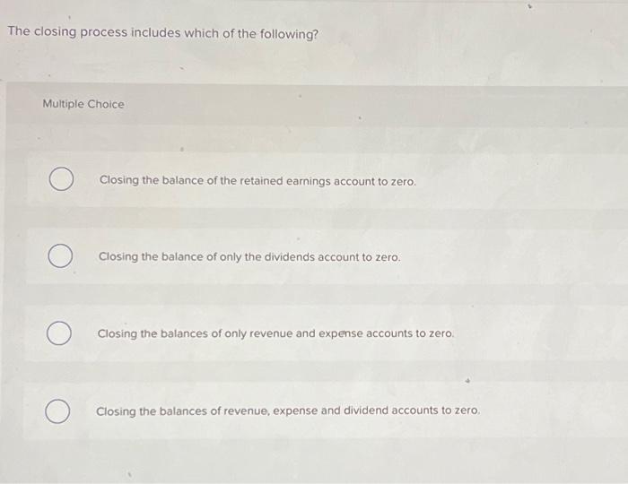 Solved The closing process includes which of the following? | Chegg.com