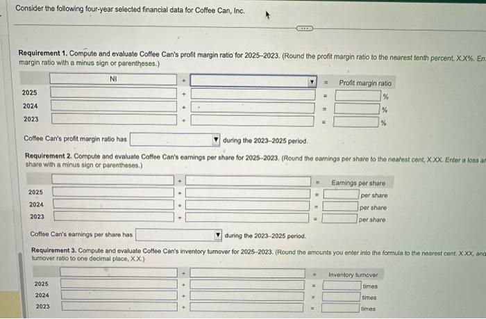 Consider the following four-year selected financial data for Coffee Can, Inc.
Requirement 1. Compute and evaluate Coffee Can