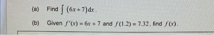 Solved (a) Find (6x + 7)dr. S (b) Given f'(x) = 6x + 7 and | Chegg.com