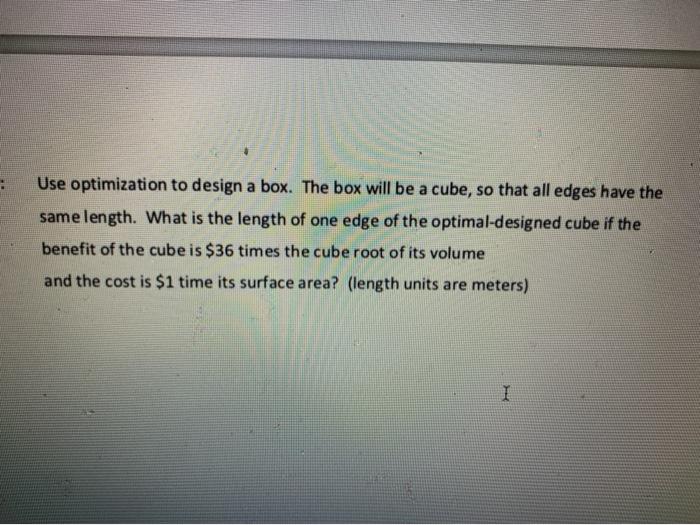 Solved : Use optimization to design a box. The box will be a | Chegg.com