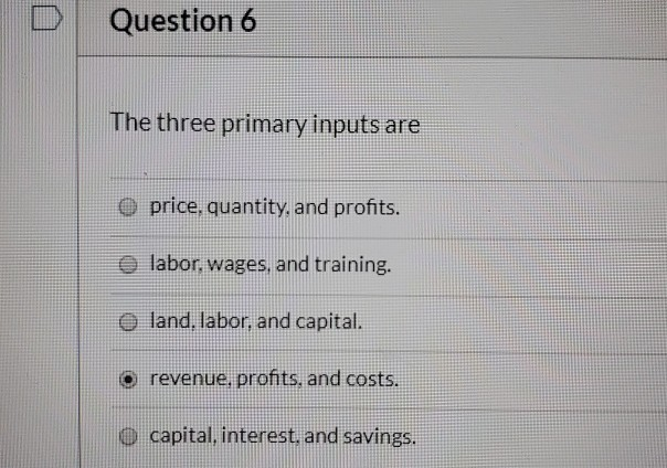 Solved Question 6 The three primary inputs are O price. | Chegg.com