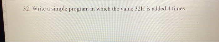 Solved 32: Write a simple program in which the value 32H is | Chegg.com
