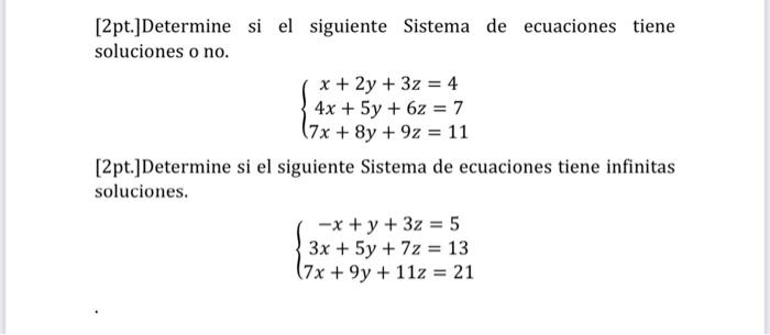 [2pt.]Determine si el siguiente Sistema de ecuaciones tiene soluciones o no. x + 2y + 3z = 4 4x + 5y + z = 7 (7x + 8y +9z = 1