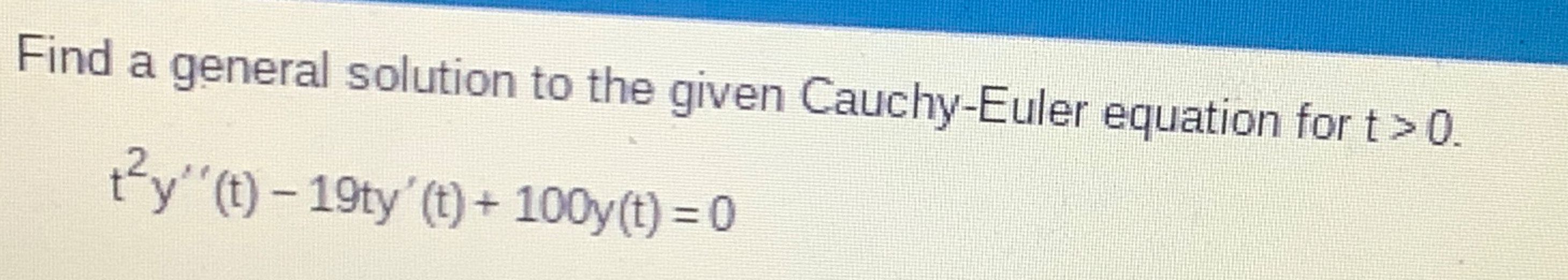 Solved Find a general solution to the given Cauchy-Euler | Chegg.com