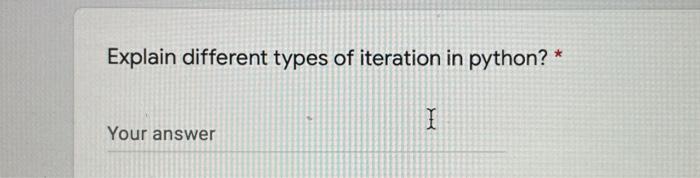 Solved Explain Different Types Of Iteration In Python? * I | Chegg.com