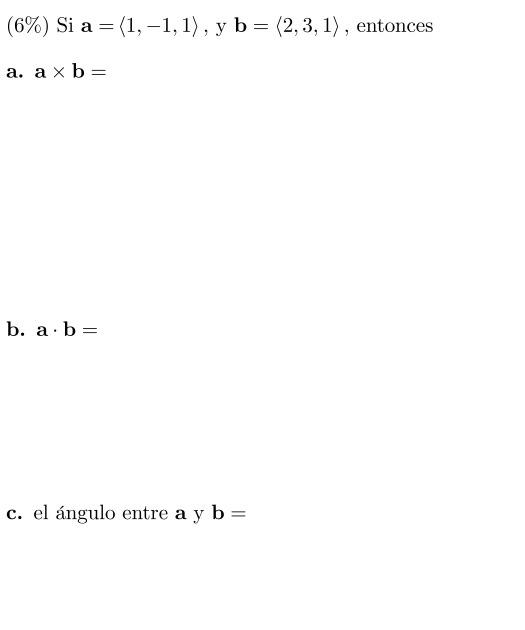 \( (6 \%) \) Si \( \mathbf{a}=\langle 1,-1,1\rangle \), y \( \mathbf{b}=\langle 2,3,1\rangle \), entonces a. \( \mathbf{a} \t