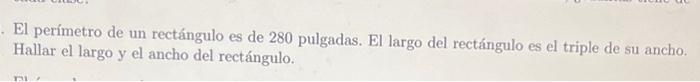 El perímetro de un rectángulo es de 280 pulgadas. El largo del rectángulo es el triple de su ancho. Hallar el largo y el anch